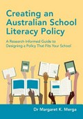 Creating an Australian school literacy policy : a research-informed guide to designing a policy that fits your school / Dr Margaret K. Merga.