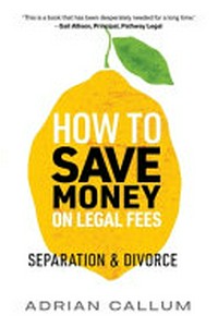 How to save money on legal fees : separation and divorce / Adrian Callum.