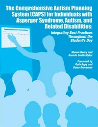 The comprehensive autism planning system (CAPS) for individuals with asperger syndrome, autism, and related disabilities :integrating best practices throughout the student's day / Shawn A. Henry, Brenda Smith Myles ; foreword by Ruth Aspy and Barry Grossman.