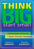 Think big, start small : how to differentiate instruction in a brain-friendly classroom / Gayle Gregory and Martha Kaufeldt.