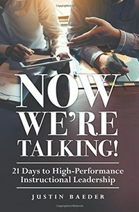 Now we're talking! : 21 days to high-performance instructional leadership / Justin Baeder.