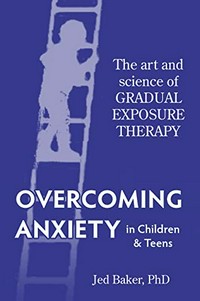 Overcoming anxiety in children and teens / Jed Baker, Ph.D.