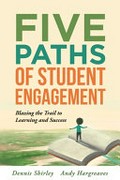 Five paths of student engagement : blazing the trail to learning and success / Dennis Shirley, Andy Hargreaves.