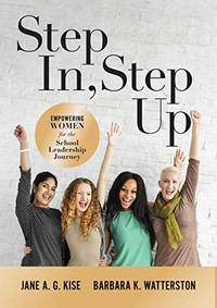 Step in, step up : empowering women for the school leadership journey / Jane A.G. Kise and Barbara K. Watterston.