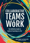 Collaborative teams that work : the definitive guide to cycles of learning in a PLC / Colin Sloper and Gavin Grift.