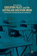 Education policy and the Australian Education Union : resisting social neoliberalism and audit technologies / Andrew Vandenberg.
