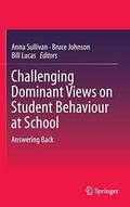 Challenging dominant views on student behaviour at school : answering back / edited by Anna Sullivan, Bruce Johnson, Bill Lucas.