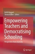 Empowering teachers and democratising schooling : perspectives from Australia / Keith Heggart, Steven Kolber, editors.