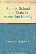 Family, school and state in Australian history/ edited by Marjorie R. Theobold and R.J.W. Selleck