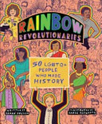 Rainbow revolutionaries : 50 LGBTQ+ people who made history / written by Sarah Prager ; illustrated by Sarah Papworth.