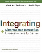Integrating differentiated instruction and understanding by design : connecting content and kids / Carol Ann Tomlinson and Jay McTighe.