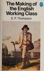 The making of the English working class / E.P. Thompson.