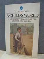 A child's world : a social history of English childhood 1800-1914 / James Walvin.