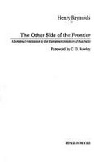The other side of the frontier : Aboriginal resistance to the European invasion of Australia / Henry Reynolds.