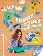 Teaching primary science constructively / edited by Keith Skamp and Christine Preston.