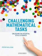 Challenging mathematical tasks : unlocking the potential of all students / Peter Sullivan.