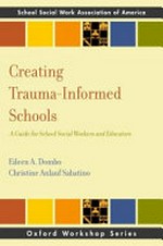 Creating trauma-informed schools : a guide for school social workers and educators / Eileen A. Dombo, Christine Anlauf Sabatino.