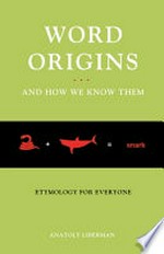 Word origins - and how we know them : etymology for everyone / Anatoly Liberman.