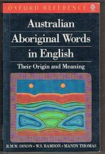 Australian Aboriginal words in English : their origin and meaning / R.M.W. Dixon, W.S. Ramson, Mandy Thomas.