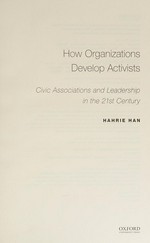 How organizations develop activists : civic associations and leadership in the 21st century / Hahrie Han.