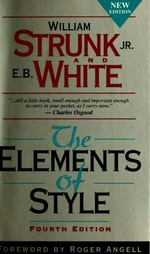 The elements of style / by William Strunk, Jr. ; with revisions, an introduction, and a chapter on writing by E.B. White ; [foreword by Roger Angell].