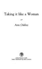 Taking it like a woman / Ann Oakley.