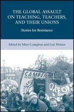 The global assault on teaching, teachers, and their unions : stories for resistance / Mary Compton and Lois Weiner, editors.