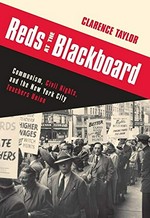 Reds at the blackboard : communism, civil rights, and the New York City Teachers Union / Clarence Taylor.