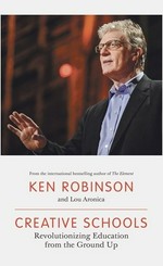 Creative schools : revolutionizing education from the ground up / Ken Robinson and Lou Aronica.