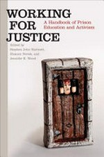 Working for justice : a handbook of prison education and activism / by members of The Prison Communication, Activism, Research, and Education Collective (PCARE) ; edited by Stephen John Hartnett, Eleanor Novek and Jennifer K. Wood.