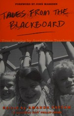 Tales from the blackboard : true stories by Australian teachers. edited by Amanda Tattam.