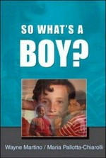 So what's a boy? : addressing issues of masculinity and schooling / Wayne Martino and Maria Pallotta-Chiarolli.
