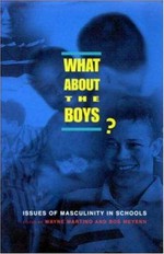 What about the boys? Issues of masculinity in schools / edited by Wayne Martino and Bob Meyenn.