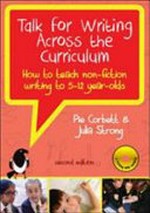 Talk for writing across the curriculum : how to teach non-fiction writing to 5-12 year-olds / Pie Corbett and Julia Strong.