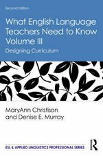 What English language teachers need to know III : designing curriculum / by MaryAnn Christison and Denise E. Murray.
