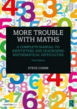 More trouble with maths : a complete manual to identifying and diagnosing mathematical difficulties / Steve Chinn.