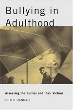 Bullying in adulthood : assessing the bullies and their victims / Peter Randall.
