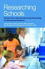 Researching schools : stories from a schools-university partnership for educational research / Colleen McLaughlin, Kristine Black-Hawkins, Sue Brindley, Donald McIntyre and Keith S. Taber.