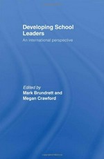 Developing school leaders : an international perspective / edited by Mark Brundrett and Megan Crawford.