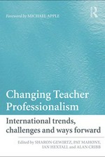 Changing teacher professionalism : international trends, challenges, and ways forward / edited by Sharon Gewirtz ... [et al.].