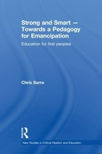 Strong and smart - towards a pedagogy for emancipation : education for first peoples / Chris Sarra.