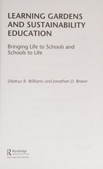 Learning gardens and sustainability education : bringing life to schools and schools to life / Dilafruz R. Williams and Jonathan D. Brown.