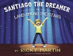 Santiago the dreamer in land among the stars / Ricky Martin ; illustrated by Patricia Castelao.