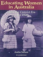 Educating women in Australia : from the convict era to the 1920s / Anita Selzer.