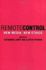 Remote control : new media, new ethics / edited by Catharine Lumby and Elspeth Probyn.