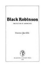 Black Robinson : Protector of Aborigines.