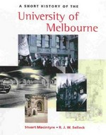 A short history of the University of Melbourne / Stuart Macintyre and R.J.W. Selleck.