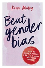 Beat gender bias / Karen Morley.