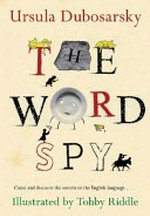 The word spy : come and discover the secrets of the English language / Ursula Dubosarsky ; illustrated by Tohby Riddle.