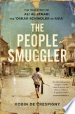 The people smuggler : the true story of Ali Al Jenabi, the 'Oskar Schindler of Asia' / Robin de Crespigny.